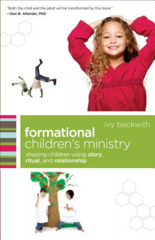 Carte Formational Children`s Ministry - Shaping Children Using Story, Ritual, and Relationship Ivy Beckwith