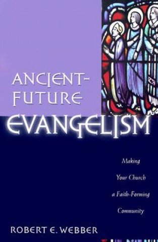 Kniha Ancient-Future Evangelism - Making Your Church a Faith-Forming Community Robert E. Webber