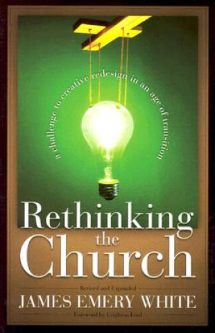 Kniha Rethinking the Church - A Challenge to Creative Redesign in an Age of Transition James Emery White