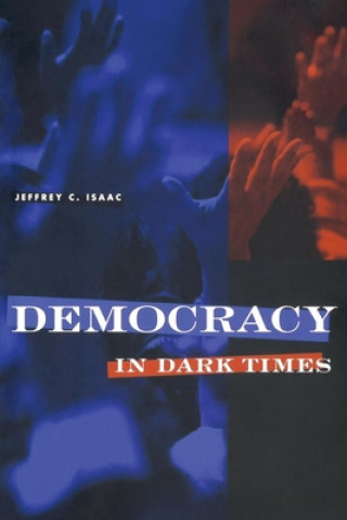 Kniha Democracy in Dark Times Jeffrey C. Isaac