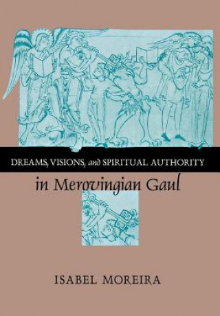 Könyv Dreams, Visions, and Spiritual Authority in Merovingian Gaul Isabel Moreira