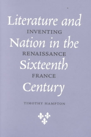 Könyv Literature and Nation in the Sixteenth Century Timothy Hampton