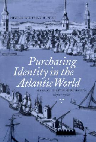 Kniha Purchasing Identity in the Atlantic World Phyllis Whitman Hunter