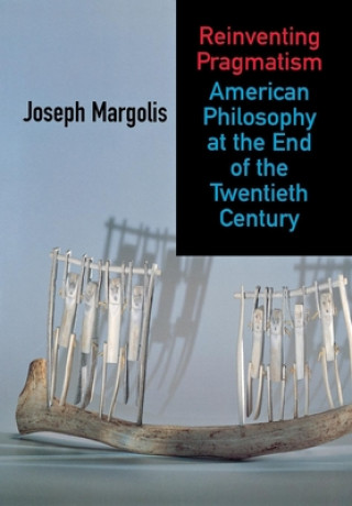 Kniha Reinventing Pragmatism Joseph Margolis
