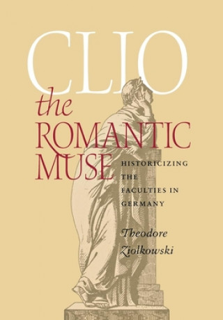 Kniha Clio the Romantic Muse Theodore Ziolkowski