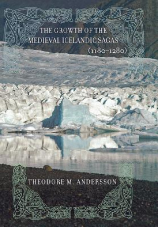 Kniha Growth of the Medieval Icelandic Sagas (1180-1280) Theodore M. Andersson