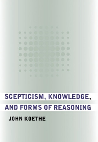 Kniha Scepticism, Knowledge, and Forms of Reasoning John Koethe