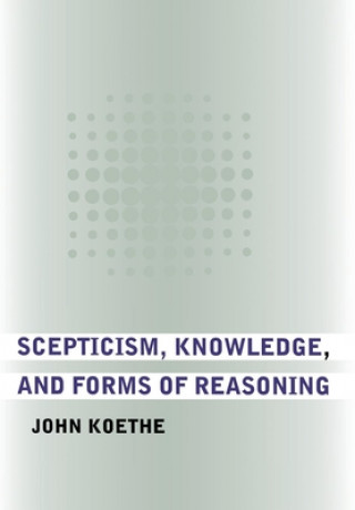 Książka Scepticism, Knowledge, and Forms of Reasoning John Koethe