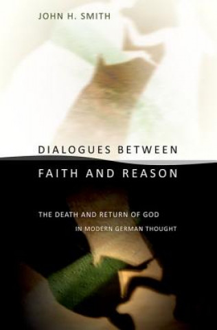 Kniha Dialogues between Faith and Reason John H. Smith