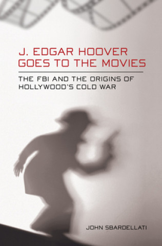 Knjiga J. Edgar Hoover Goes to the Movies John Sbardellati