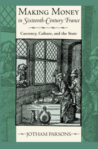 Könyv Making Money in Sixteenth-Century France Jotham Parsons