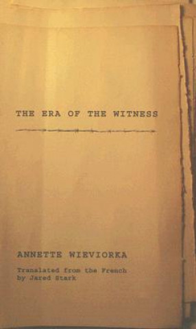 Könyv Era of the Witness Annette Wieviorka