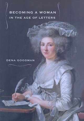 Könyv Becoming a Woman in the Age of Letters Dena Goodman