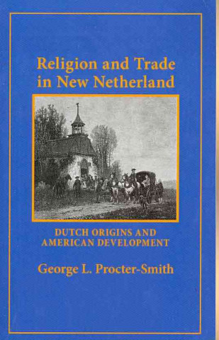 Kniha Religion and Trade in New Netherland George L. Procter-Smith