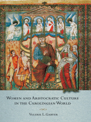 Kniha Women and Aristocratic Culture in the Carolingian World Valerie L. Garver