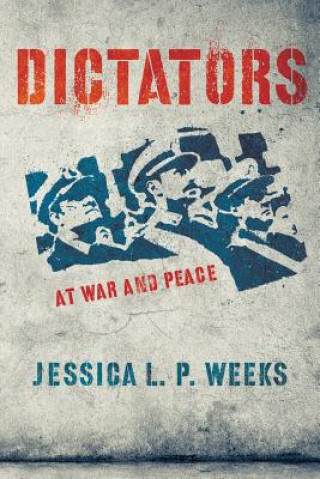 Carte Dictators at War and Peace Jessica L. P. Weeks