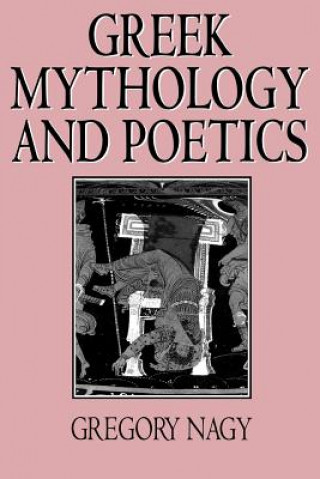 Carte Greek Mythology and Poetics Gregory Nagy