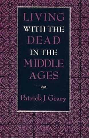 Kniha Living with the Dead in the Middle Ages Patrick J. Geary