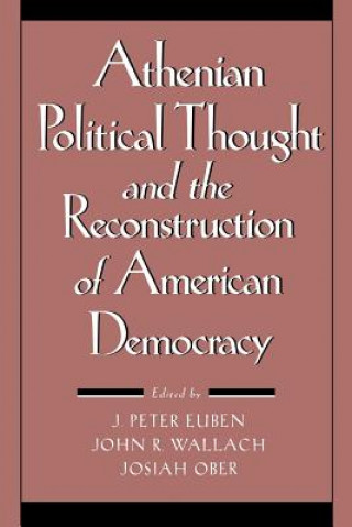 Kniha Athenian Political Thought and the Reconstitution of American Democracy Peter Euben