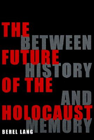 Carte Future of the Holocaust Berel Lang