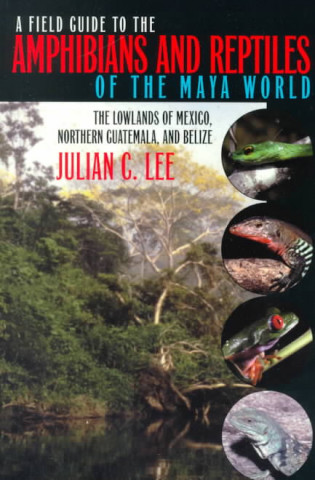 Книга Field Guide to the Amphibians and Reptiles of the Maya World Julian C. Lee