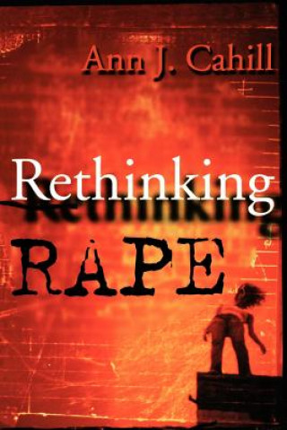 Kniha Rethinking Rape Ann J. Cahill