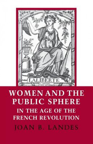 Książka Women and the Public Sphere in the Age of the French Revolution Joan B. Landes