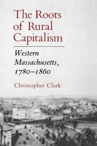 Book Roots of Rural Capitalism Christopher Clark