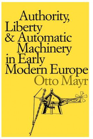 Kniha Authority, Liberty, and Automatic Machinery in Early Modern Europe Otto Mayr