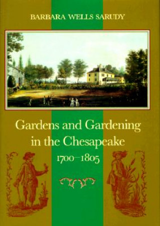 Könyv Gardens and Gardening in the Chesapeake, 1700-1805 Barbara Wells Sarudy