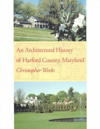 Kniha Architectural History of Harford County, Maryland Christopher Weeks