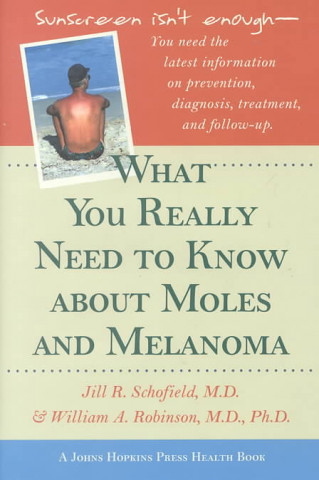 Carte What You Really Need to Know About Moles and Melanoma J.R. Schofield