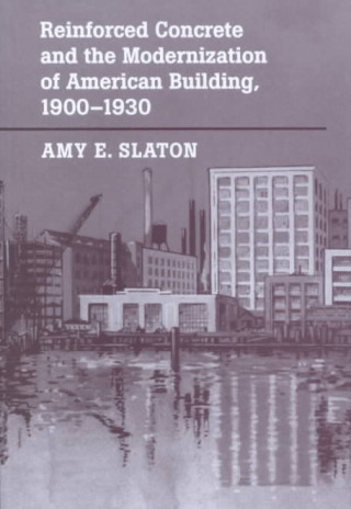 Kniha Reinforced Concrete and the Modernization of American Building, 1900-1930 Amy E. Slaton
