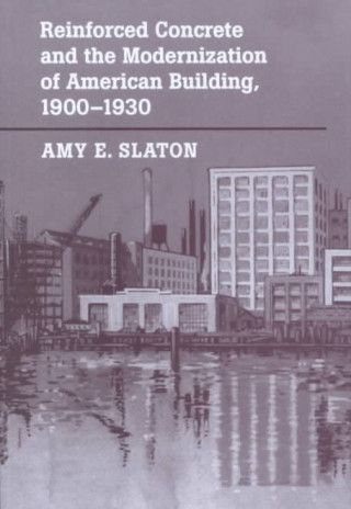 Książka Reinforced Concrete and the Modernization of American Building, 1900-1930 Amy E. Slaton