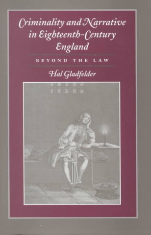 Kniha Criminality and Narrative in Eighteenth-Century England Hal Gladfelder