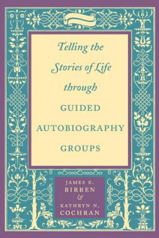 Knjiga Telling the Stories of Life through Guided Autobiography Groups James E. Birren