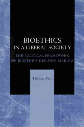 Könyv Bioethics in a Liberal Society Thomas May