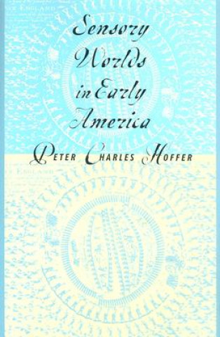 Kniha Sensory Worlds in Early America Peter Charles Hoffer