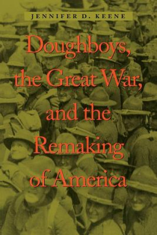Könyv Doughboys, the Great War, and the Remaking of America Jennifer D. Keene