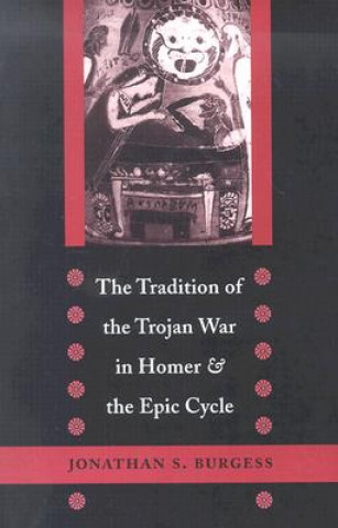 Könyv Tradition of the Trojan War in Homer and the Epic Cycle Jonathan S. Burgess
