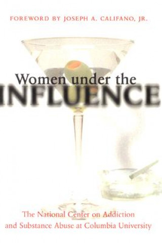 Buch Women under the Influence National Center on Addiction and Substance Abuse at Columbia University