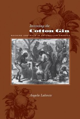 Kniha Inventing the Cotton Gin Angela Lakwete