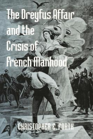 Libro Dreyfus Affair and the Crisis of French Manhood Christopher E. Forth