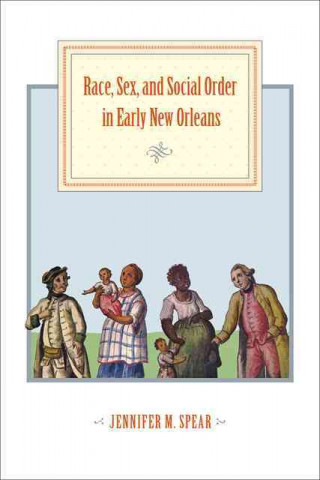 Buch Race, Sex, and Social Order in Early New Orleans Jennifer M. Spear