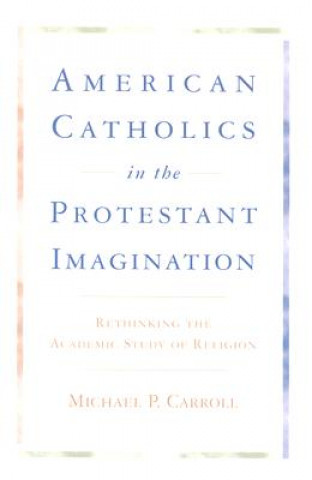 Carte American Catholics in the Protestant Imagination Michael P. Carroll