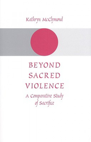 Könyv Beyond Sacred Violence Kathryn McClymond