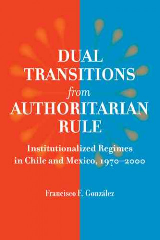 Книга Dual Transitions from Authoritarian Rule Francisco E. Gonzalez