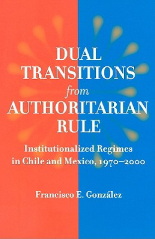 Knjiga Dual Transitions from Authoritarian Rule Francisco E. Gonzalez
