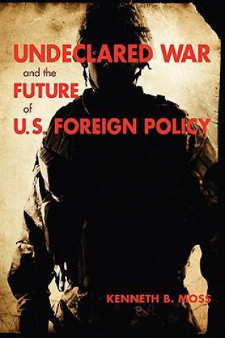 Książka Undeclared War and the Future of U.S. Foreign Policy Kenneth B. Moss