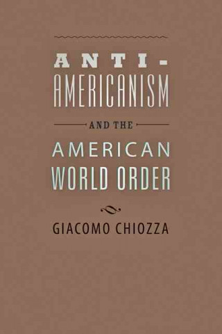 Kniha Anti-Americanism and the American World Order Giacomo Chiozza